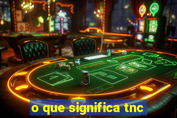 o que significa tnc